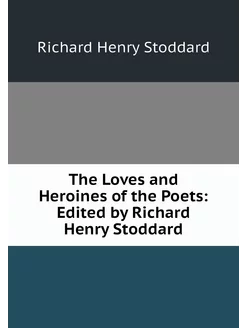 The Loves and Heroines of the Poets