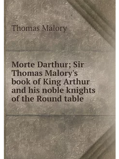 Morte Darthur Sir Thomas Malory's bo