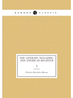 The Literary Magazine, and American Register. 5