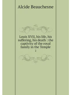 Louis XVII, his life, his suffering