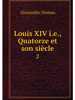 Louis XIV i.e, Quatorze et son siècl