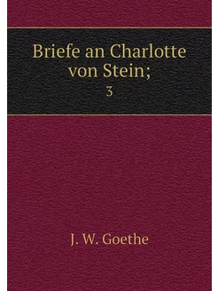 Briefe an Charlotte von Stein . 3