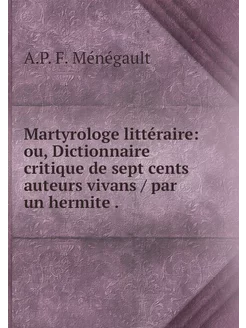 Martyrologe littéraire ou, Dictionna