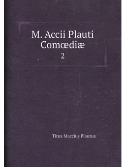 M. Accii Plauti Comœdiæ. 2