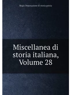 Miscellanea di storia italiana, Volum