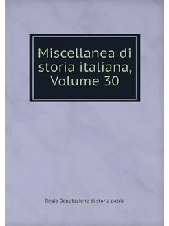 Miscellanea di storia italiana, Volum