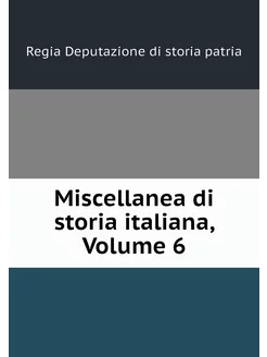 Miscellanea di storia italiana, Volume 6