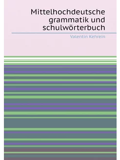 Mittelhochdeutsche grammatik und schulwörterbuch