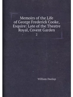 Memoirs of the Life of George Frederick Cooke, Esqui