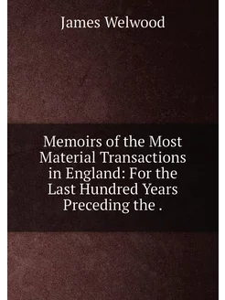 Memoirs of the Most Material Transactions in England