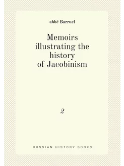 Memoirs illustrating the history of Jacobinism. 2