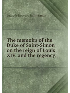 The memoirs of the Duke of Saint-Simo