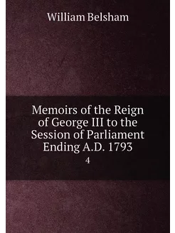 Memoirs of the Reign of George III to the Session of