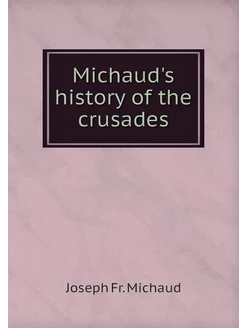 Michaud's history of the crusades