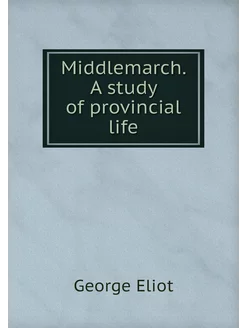 Middlemarch. A study of provincial life