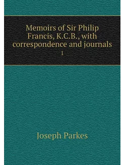 Memoirs of Sir Philip Francis, K.C.B