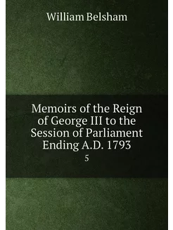 Memoirs of the Reign of George III to the Session of