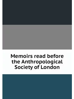 Memoirs read before the Anthropologic