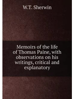 Memoirs of the life of Thomas Paine, with observatio