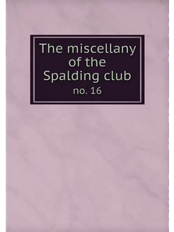 The miscellany of the Spalding club