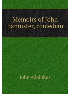 Memoirs of John Bannister, comedian