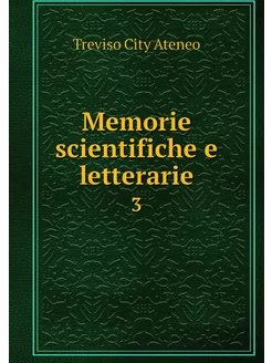 Memorie scientifiche e letterarie. 3