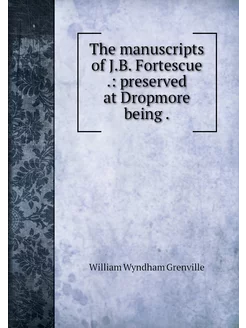 The manuscripts of J.B. Fortescue