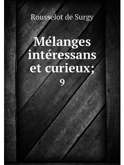 Mélanges intéressans et curieux . 9