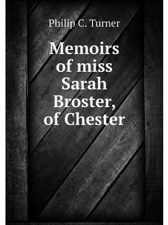 Memoirs of miss Sarah Broster, of Che