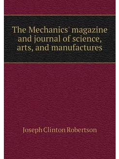 The Mechanics' magazine and journal o