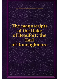 The manuscripts of the Duke of Beaufo