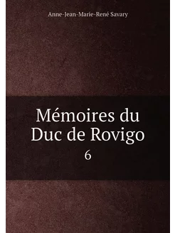 Mémoires du Duc de Rovigo. 6