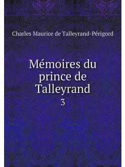 Mémoires du prince de Talleyrand. 3