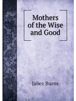 Mothers of the Wise and Good