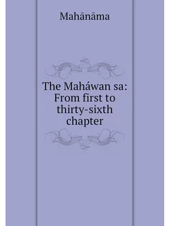 The Maháwan̥sa From first to thirty-