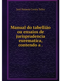 Manual do tabellião ou ensaios de jur