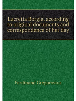 Lucretia Borgia, according to origina