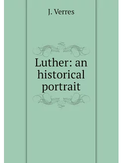 Luther an historical portrait