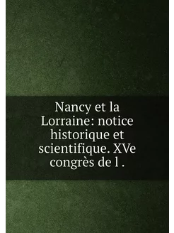 Nancy et la Lorraine notice historique et scientifi