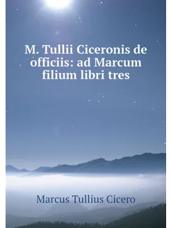 M. Tullii Ciceronis de officiis ad M