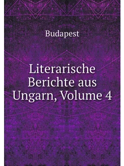 Literarische Berichte aus Ungarn, Vol