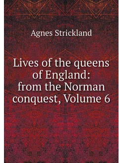 Lives of the queens of England from