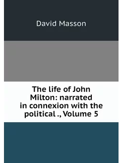 The life of John Milton narrated in