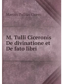 M. Tulli Ciceronis De divinatione et