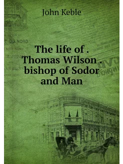 The life of . Thomas Wilson . bishop