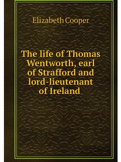 The life of Thomas Wentworth, earl of