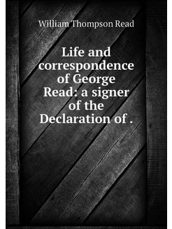 Life and correspondence of George Rea