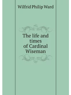 The life and times of Cardinal Wiseman