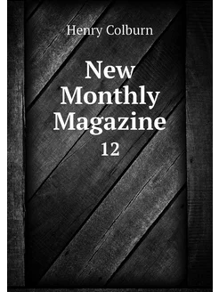 New Monthly Magazine. 12