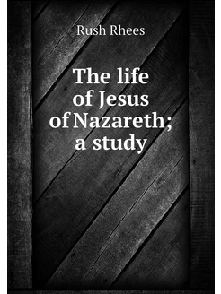 The life of Jesus of Nazareth a study